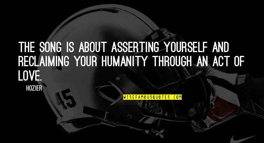 Reclaiming Yourself Quotes By Hozier: The song is about asserting yourself and reclaiming