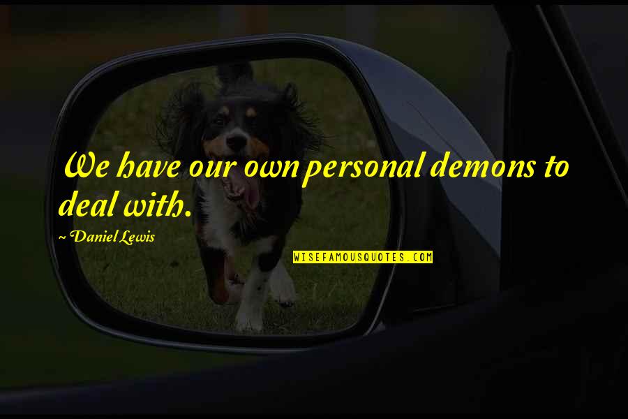 Reclamar Semana Quotes By Daniel Lewis: We have our own personal demons to deal Reclamar Semana Quotes By Daniel Lewis: We have our own personal demons to deal
