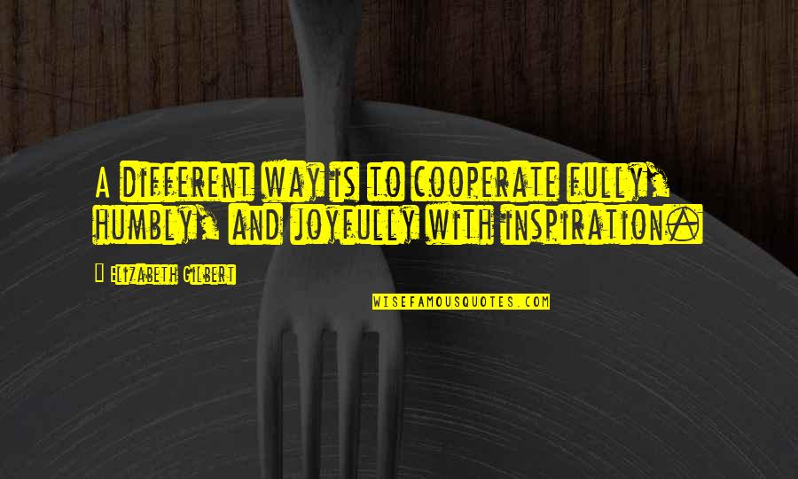 Reclamar Semana Quotes By Elizabeth Gilbert: A different way is to cooperate fully, humbly, Reclamar Semana Quotes By Elizabeth Gilbert: A different way is to cooperate fully, humbly,