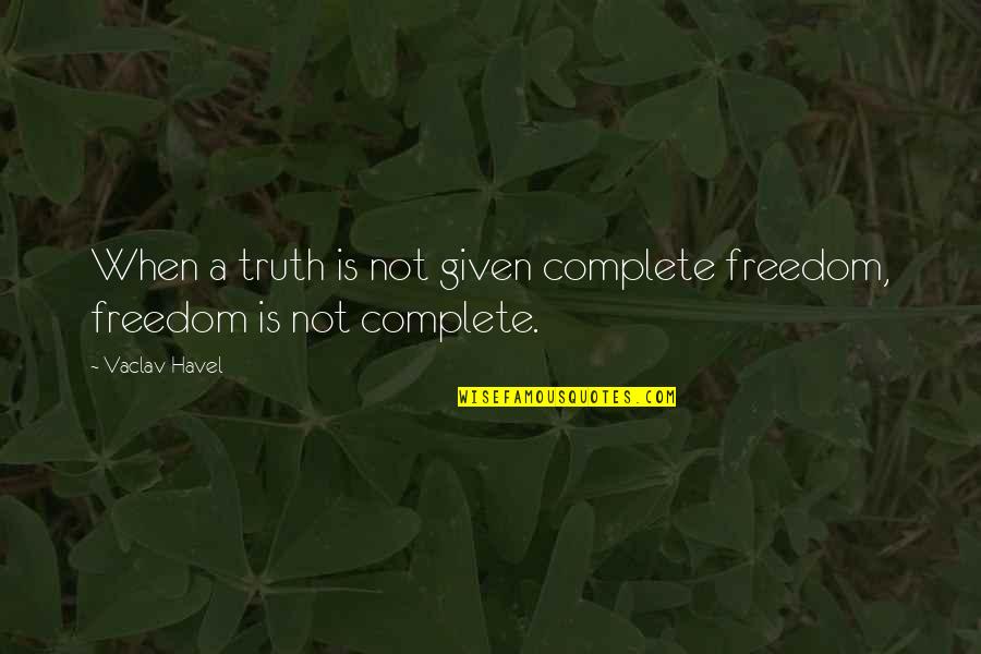 Reclamar Semana Quotes By Vaclav Havel: When a truth is not given complete freedom,