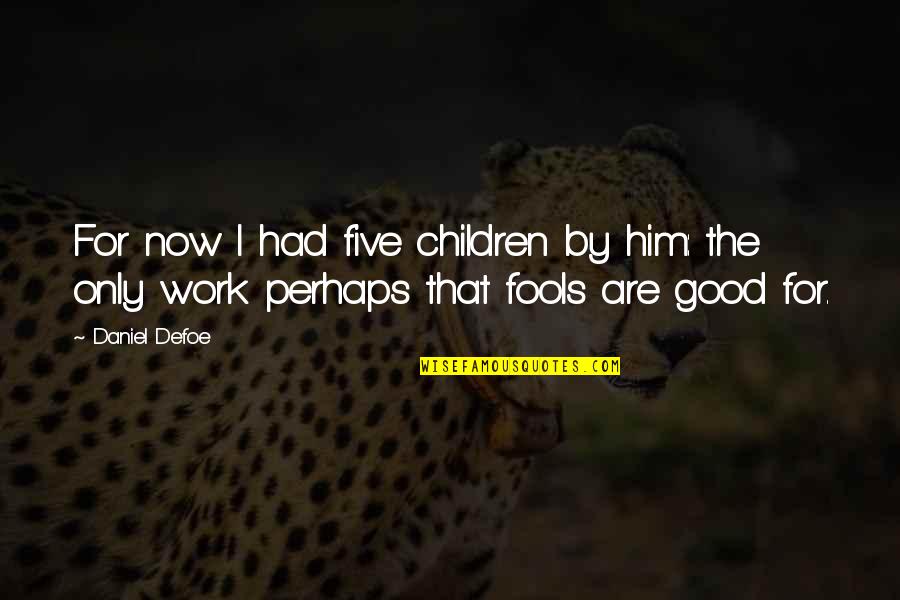 Reclamation Center Quotes By Daniel Defoe: For now I had five children by him: