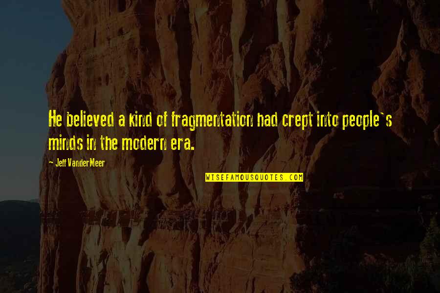 Reclamefolder Hoogvliet Quotes By Jeff VanderMeer: He believed a kind of fragmentation had crept Reclamefolder Hoogvliet Quotes By Jeff VanderMeer: He believed a kind of fragmentation had crept