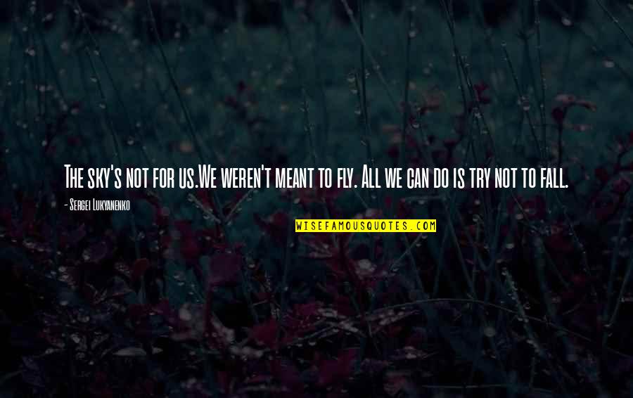 Reclamefolder Hoogvliet Quotes By Sergei Lukyanenko: The sky's not for us.We weren't meant to Reclamefolder Hoogvliet Quotes By Sergei Lukyanenko: The sky's not for us.We weren't meant to