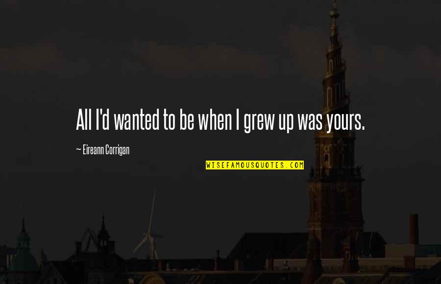 Reclamefolders Quotes By Eireann Corrigan: All I'd wanted to be when I grew Reclamefolders Quotes By Eireann Corrigan: All I'd wanted to be when I grew