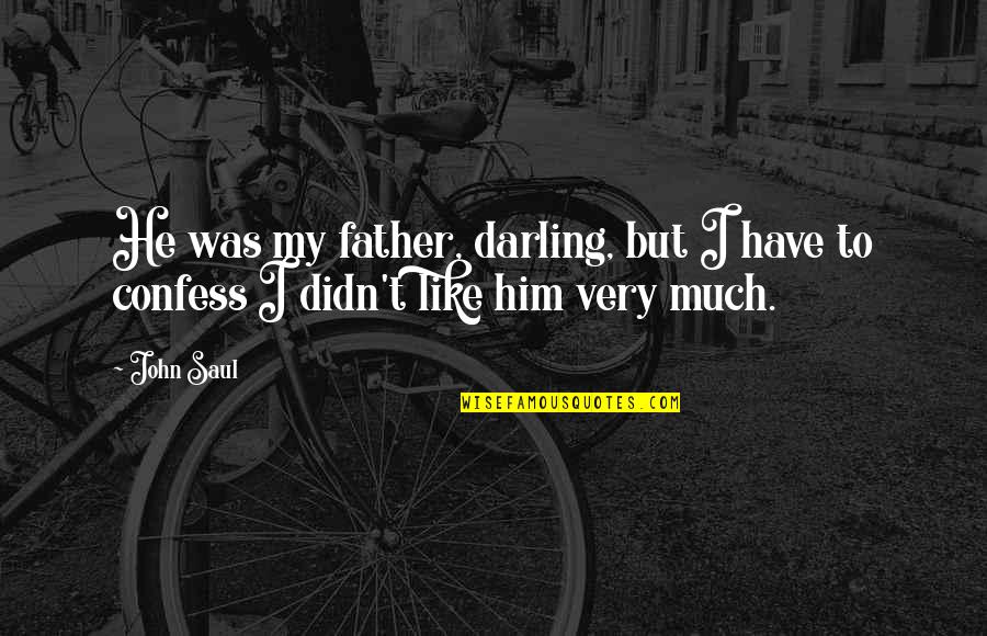Reclamefolders Quotes By John Saul: He was my father, darling, but I have
