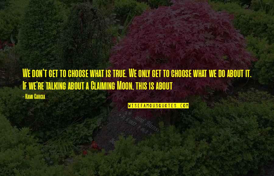 Reclamefolders Quotes By Kami Garcia: We don't get to choose what is true. Reclamefolders Quotes By Kami Garcia: We don't get to choose what is true.
