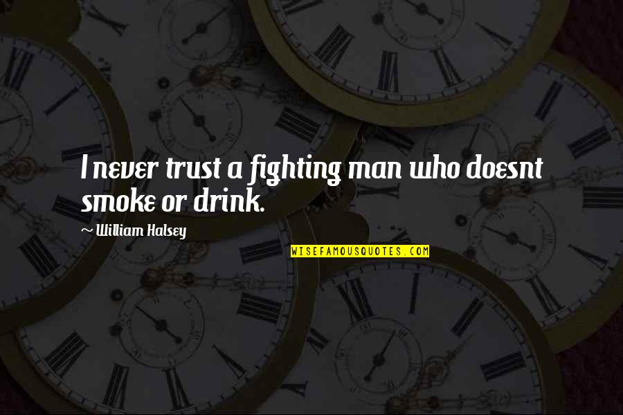 Reclamo Semanal Quotes By William Halsey: I never trust a fighting man who doesnt Reclamo Semanal Quotes By William Halsey: I never trust a fighting man who doesnt