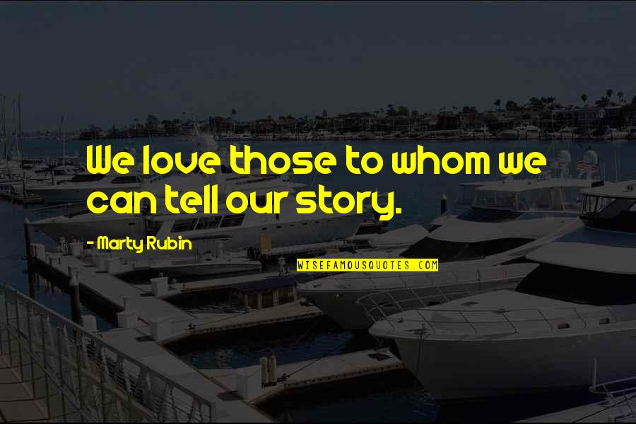 Reclamos Claro Quotes By Marty Rubin: We love those to whom we can tell Reclamos Claro Quotes By Marty Rubin: We love those to whom we can tell
