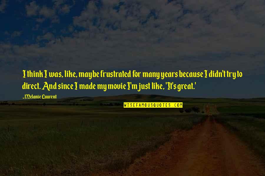 Reclamos Claro Quotes By Melanie Laurent: I think I was, like, maybe frustrated for Reclamos Claro Quotes By Melanie Laurent: I think I was, like, maybe frustrated for
