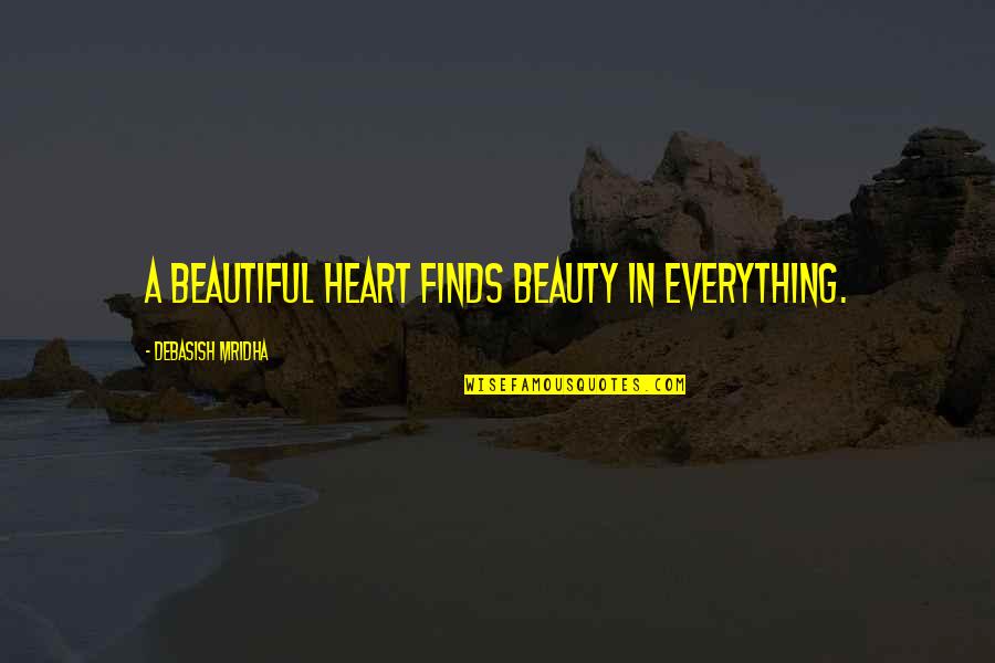 Reclassification Quotes By Debasish Mridha: A beautiful heart finds beauty in everything.
