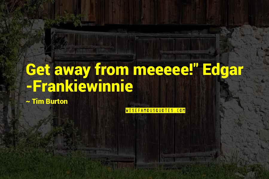 Reclining Couch Quotes By Tim Burton: Get away from meeeee!" Edgar -Frankiewinnie