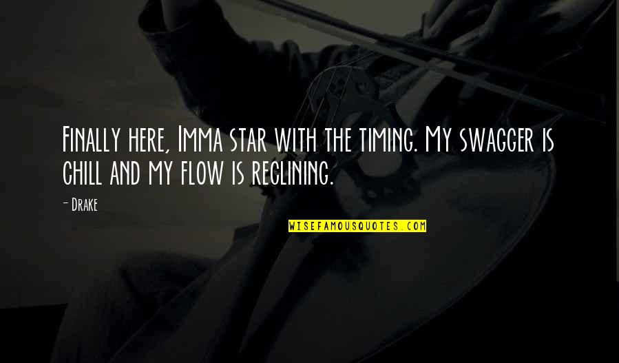 Reclining Quotes By Drake: Finally here, Imma star with the timing. My
