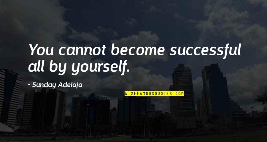 Reclothed Quotes By Sunday Adelaja: You cannot become successful all by yourself. Reclothed Quotes By Sunday Adelaja: You cannot become successful all by yourself.