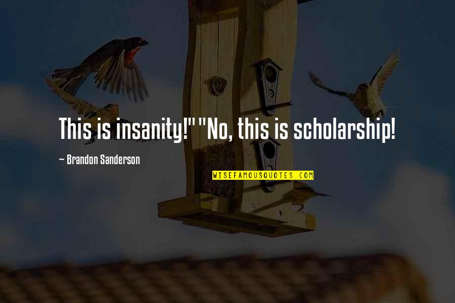 Recluido Definicion Quotes By Brandon Sanderson: This is insanity!""No, this is scholarship!