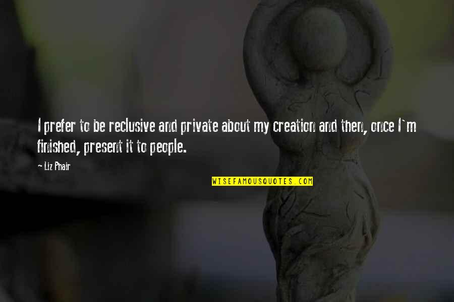 Reclusive People Quotes By Liz Phair: I prefer to be reclusive and private about