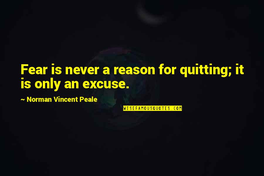 Reclusive People Quotes By Norman Vincent Peale: Fear is never a reason for quitting; it