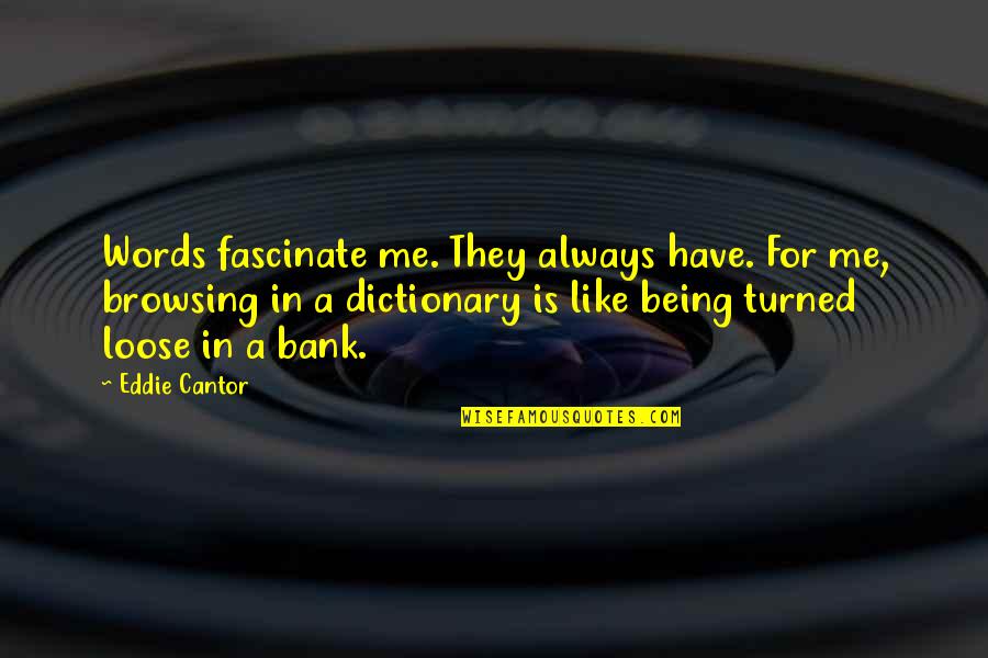 Reclusiveness Quotes By Eddie Cantor: Words fascinate me. They always have. For me,