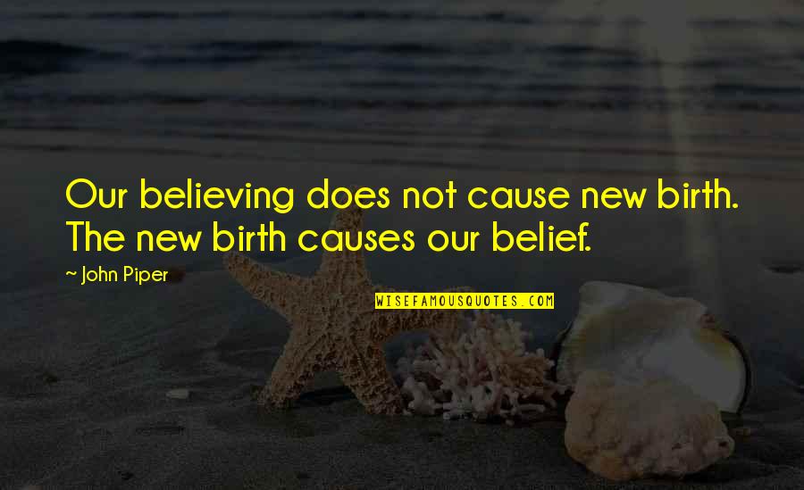 Reclusiveness Synonyms Quotes By John Piper: Our believing does not cause new birth. The