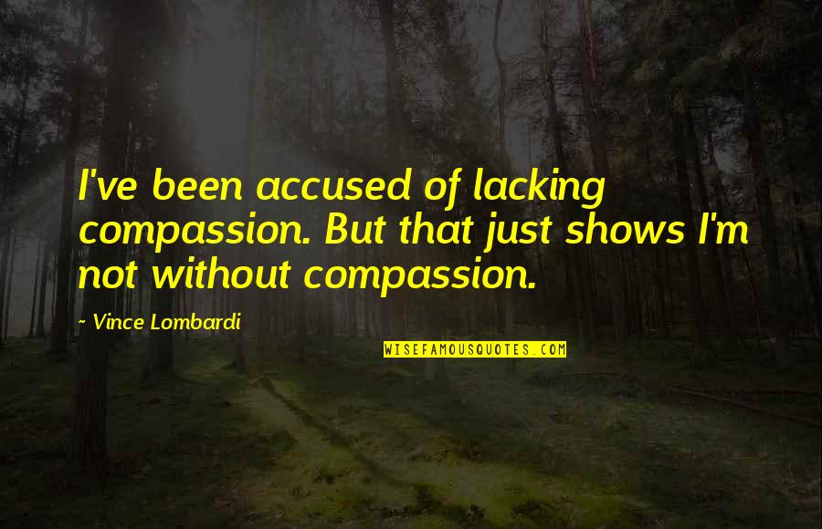Reclusiveness Synonyms Quotes By Vince Lombardi: I've been accused of lacking compassion. But that