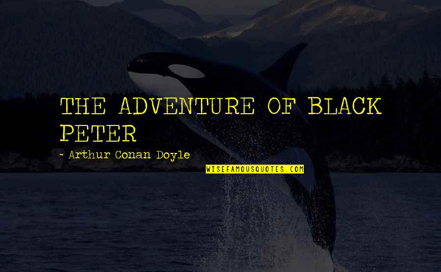 Recobro Quotes By Arthur Conan Doyle: THE ADVENTURE OF BLACK PETER
