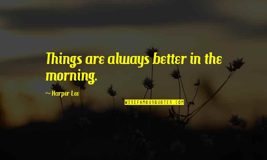 Recobro Quotes By Harper Lee: Things are always better in the morning.