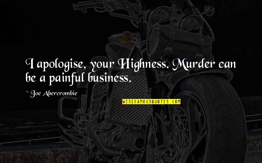 Recobro Quotes By Joe Abercrombie: I apologise, your Highness. Murder can be a
