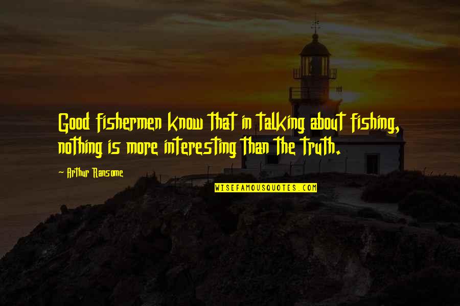 Recociliation Quotes By Arthur Ransome: Good fishermen know that in talking about fishing,