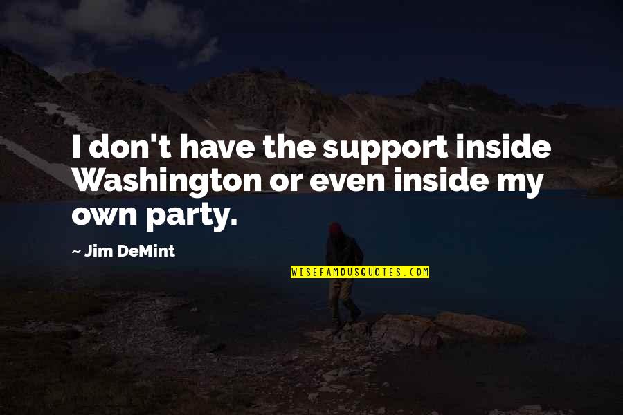 Recodes Quotes By Jim DeMint: I don't have the support inside Washington or