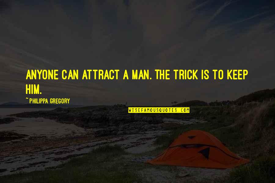 Recodes Quotes By Philippa Gregory: Anyone can attract a man. The trick is