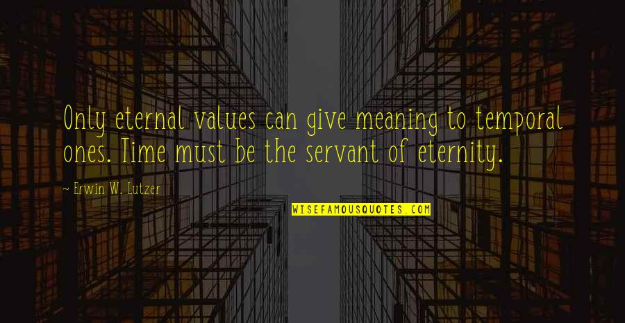 Recoditos Tiempo Quotes By Erwin W. Lutzer: Only eternal values can give meaning to temporal Recoditos Tiempo Quotes By Erwin W. Lutzer: Only eternal values can give meaning to temporal