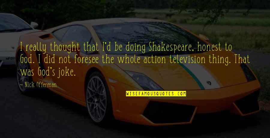 Recogemos Y Quotes By Nick Offerman: I really thought that I'd be doing Shakespeare, Recogemos Y Quotes By Nick Offerman: I really thought that I'd be doing Shakespeare,