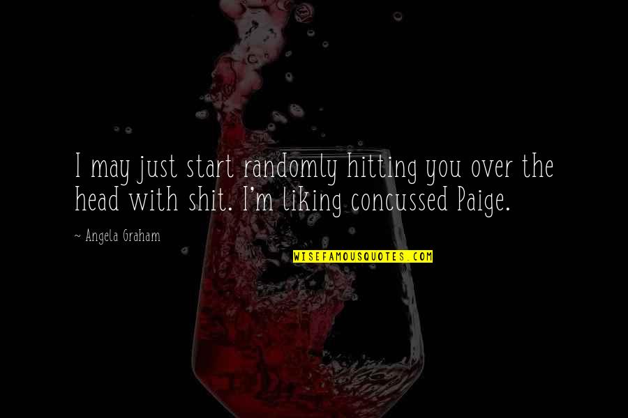 Recogeran Quotes By Angela Graham: I may just start randomly hitting you over Recogeran Quotes By Angela Graham: I may just start randomly hitting you over