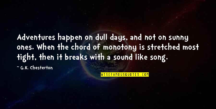 Recogeran Quotes By G.K. Chesterton: Adventures happen on dull days, and not on Recogeran Quotes By G.K. Chesterton: Adventures happen on dull days, and not on