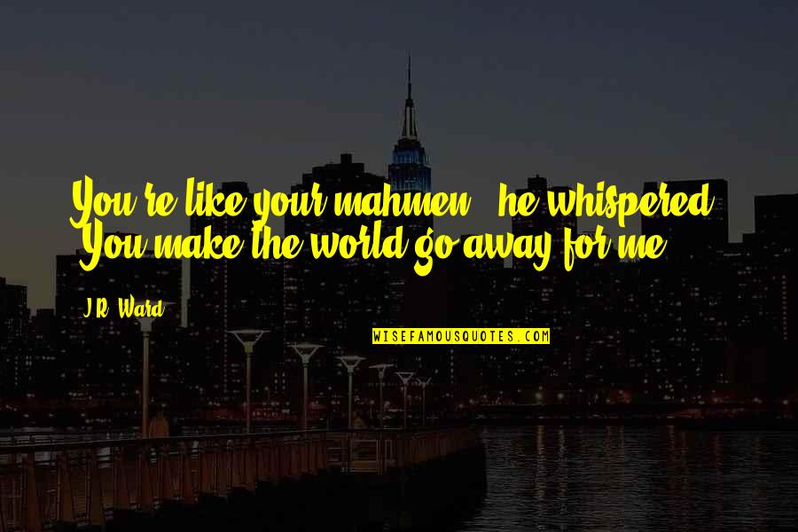 Recogerlo Translation Quotes By J.R. Ward: You're like your mahmen," he whispered. "You make