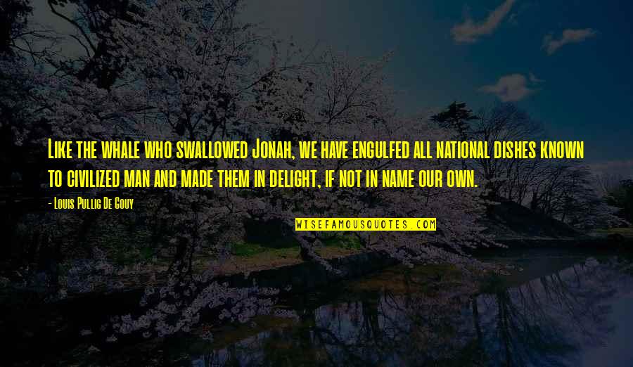 Recogerlo Translation Quotes By Louis Pullig De Gouy: Like the whale who swallowed Jonah, we have Recogerlo Translation Quotes By Louis Pullig De Gouy: Like the whale who swallowed Jonah, we have