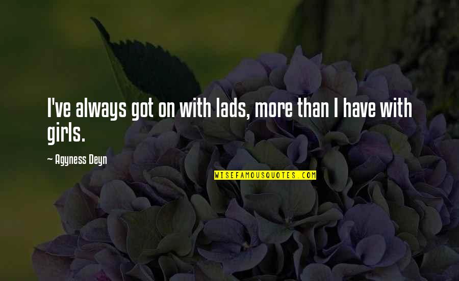 Recogidos Elegantes Quotes By Agyness Deyn: I've always got on with lads, more than
