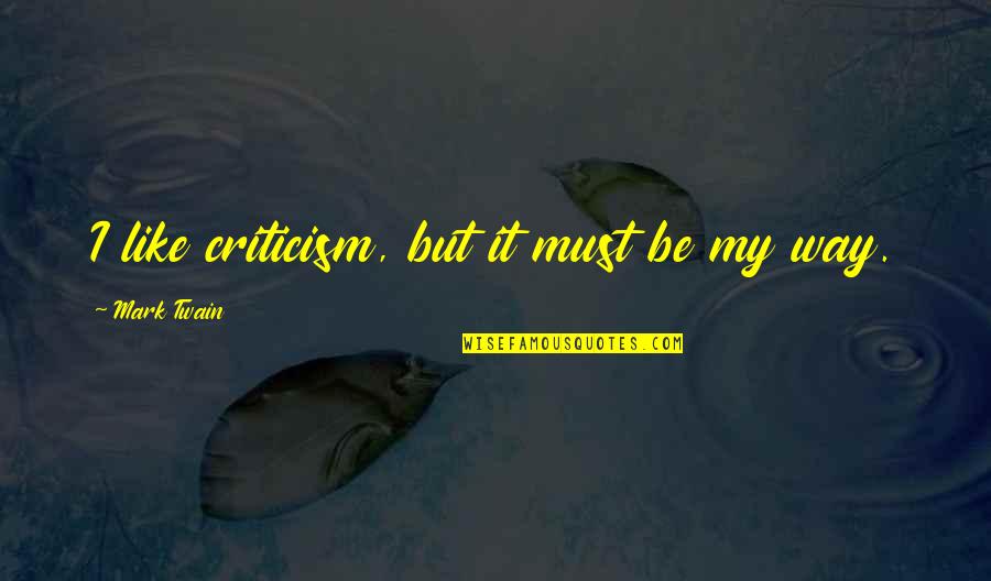 Recogidos Para Quotes By Mark Twain: I like criticism, but it must be my Recogidos Para Quotes By Mark Twain: I like criticism, but it must be my