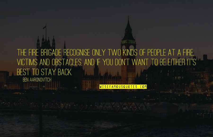 Recognise You Quotes By Ben Aaronovitch: The Fire Brigade recognise only two kinds of Recognise You Quotes By Ben Aaronovitch: The Fire Brigade recognise only two kinds of