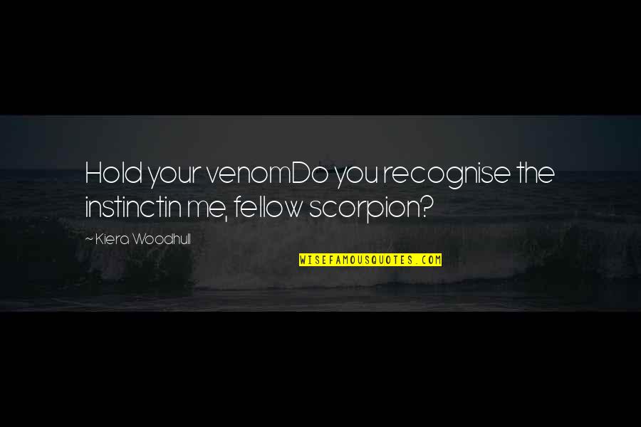 Recognise You Quotes By Kiera Woodhull: Hold your venomDo you recognise the instinctin me, Recognise You Quotes By Kiera Woodhull: Hold your venomDo you recognise the instinctin me,