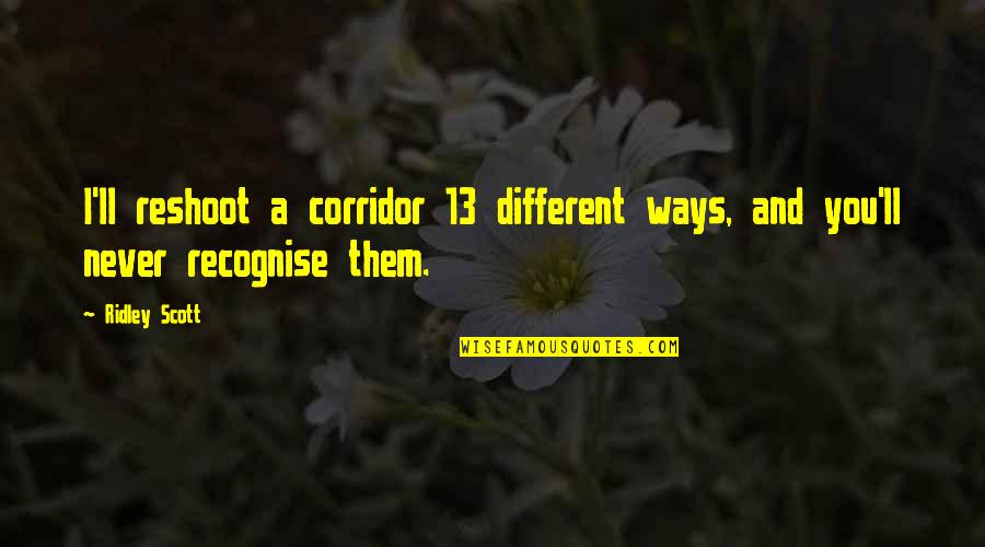 Recognise You Quotes By Ridley Scott: I'll reshoot a corridor 13 different ways, and