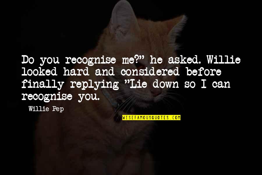 Recognise You Quotes By Willie Pep: Do you recognise me?" he asked. Willie looked Recognise You Quotes By Willie Pep: Do you recognise me?" he asked. Willie looked