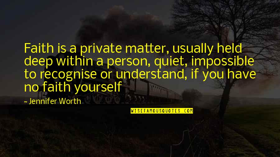 Recognise Yourself Quotes By Jennifer Worth: Faith is a private matter, usually held deep