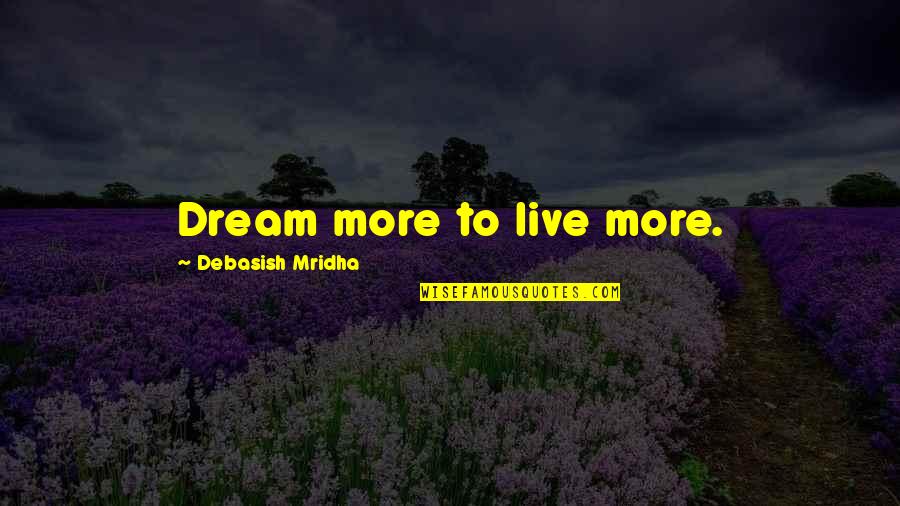 Recognising Graphs Quotes By Debasish Mridha: Dream more to live more.