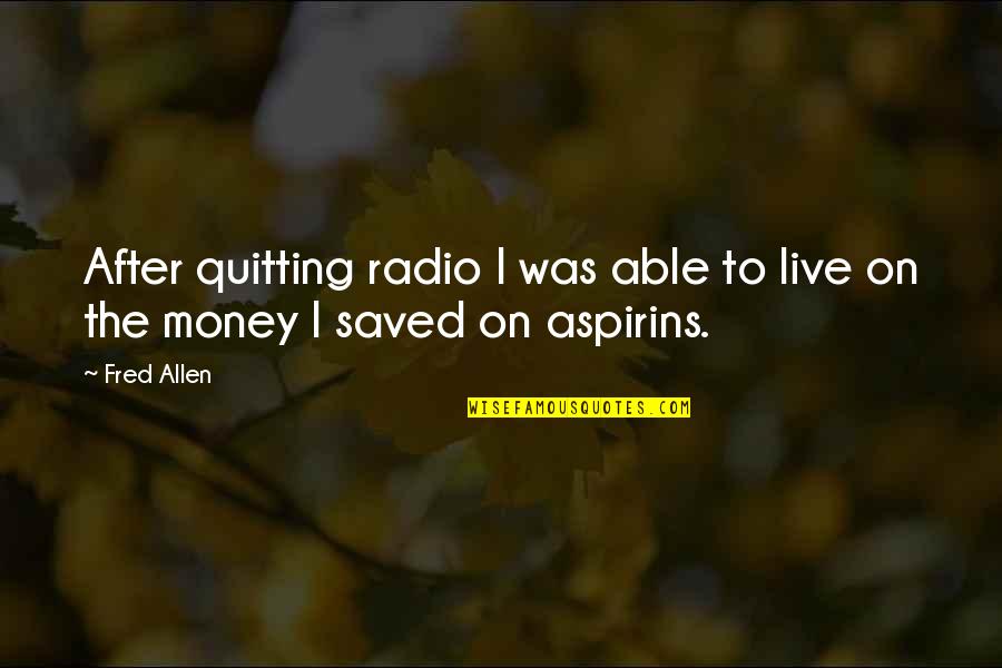 Recognising Opportunities Quotes By Fred Allen: After quitting radio I was able to live