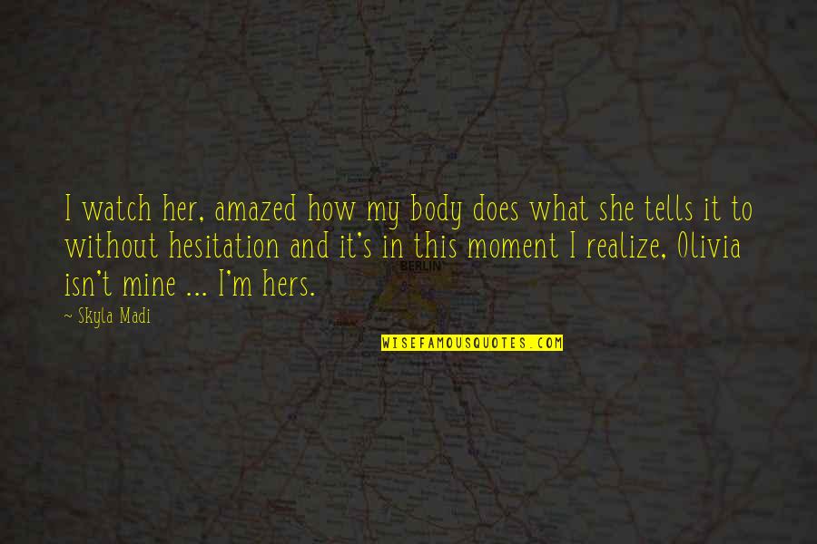 Recognition Achievement Award Quotes By Skyla Madi: I watch her, amazed how my body does