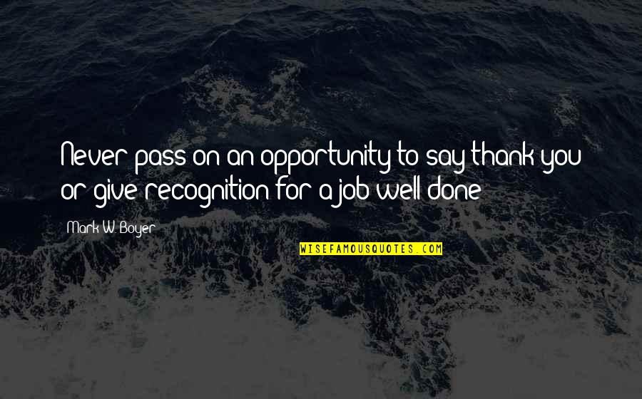 Recognition For A Job Well Done Quotes By Mark W. Boyer: Never pass on an opportunity to say thank