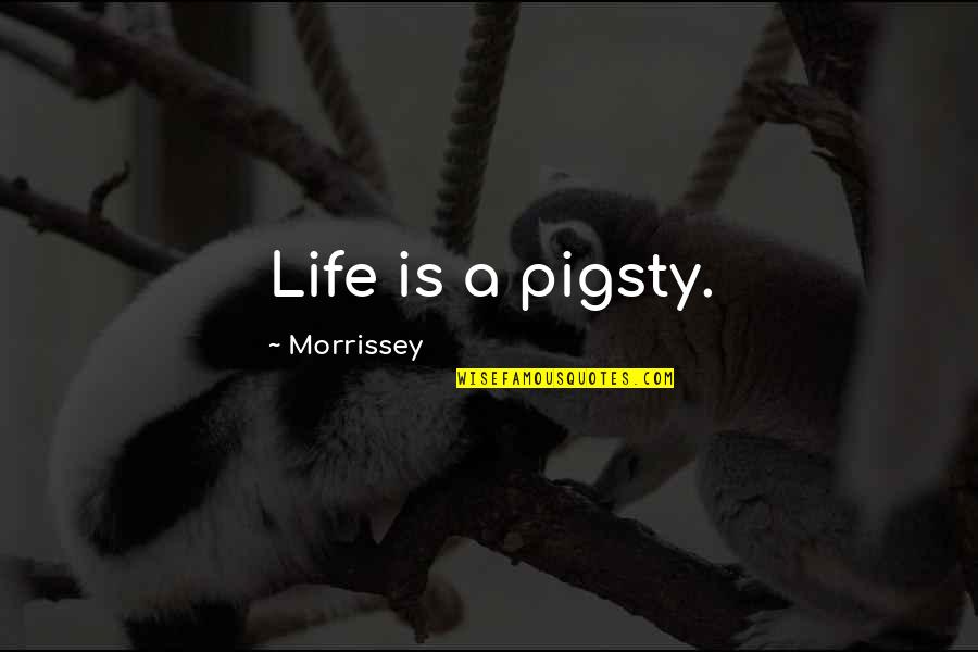 Recognition Program Quotes By Morrissey: Life is a pigsty.