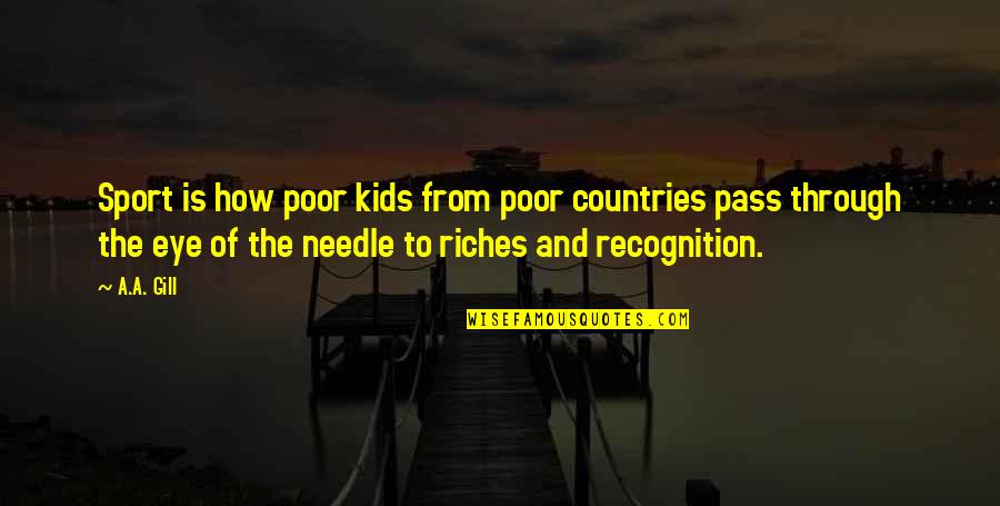 Recognition Quotes By A.A. Gill: Sport is how poor kids from poor countries