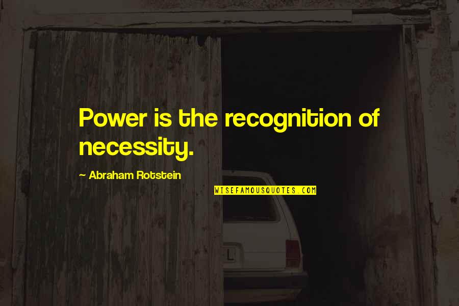 Recognition Quotes By Abraham Rotstein: Power is the recognition of necessity.