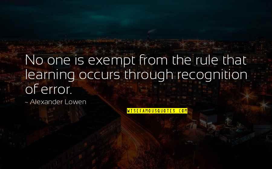 Recognition Quotes By Alexander Lowen: No one is exempt from the rule that